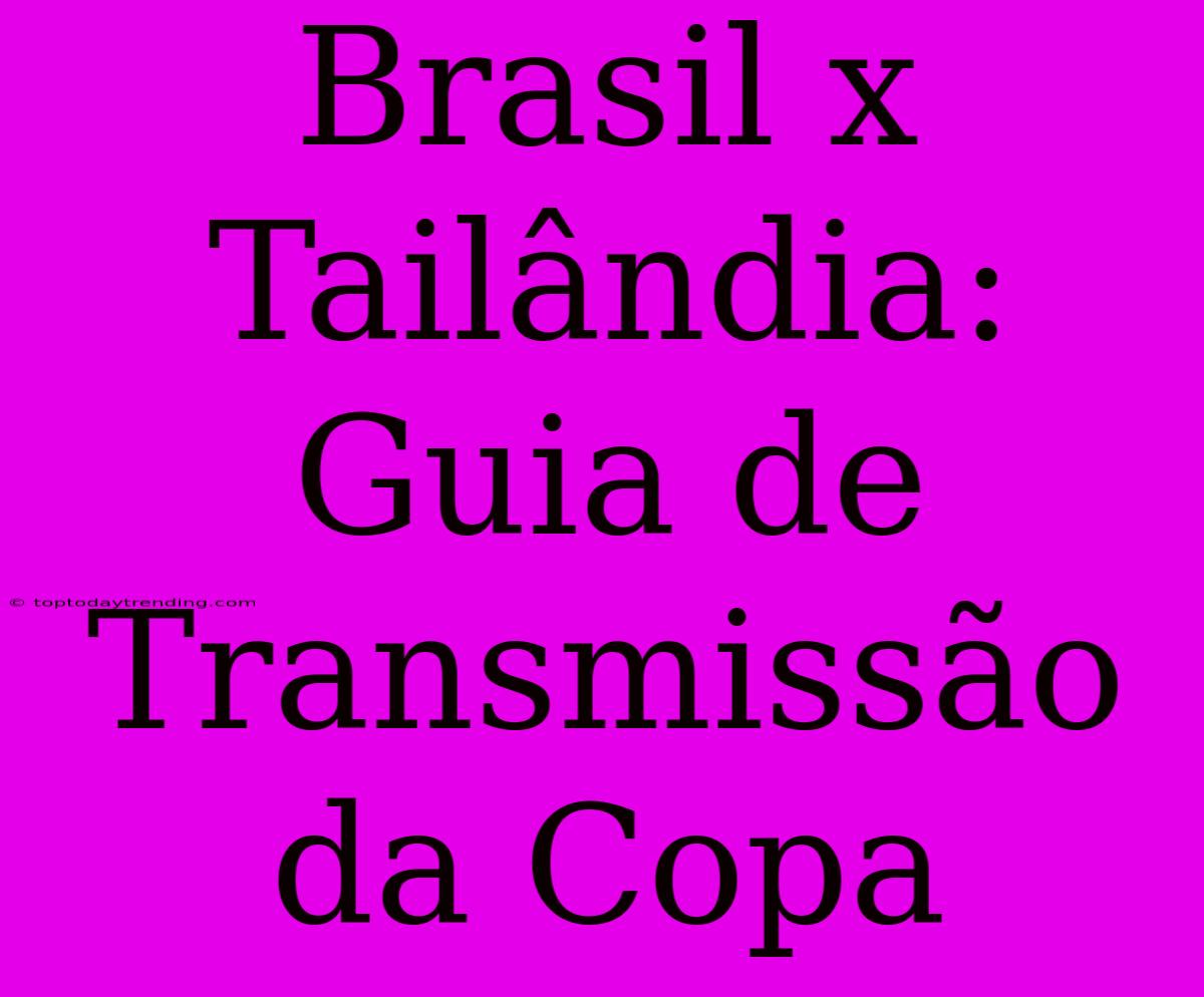 Brasil X Tailândia: Guia De Transmissão Da Copa