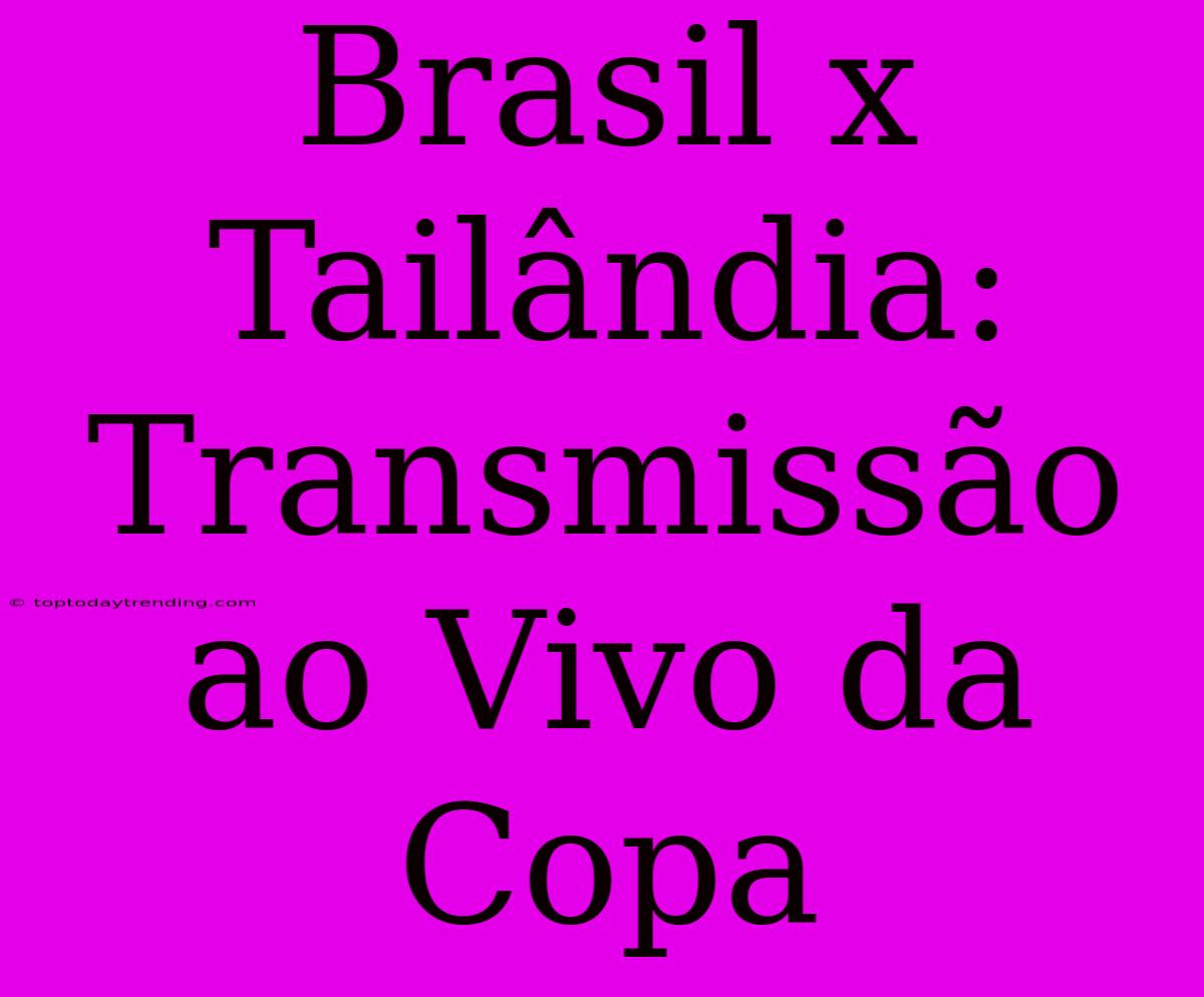 Brasil X Tailândia: Transmissão Ao Vivo Da Copa