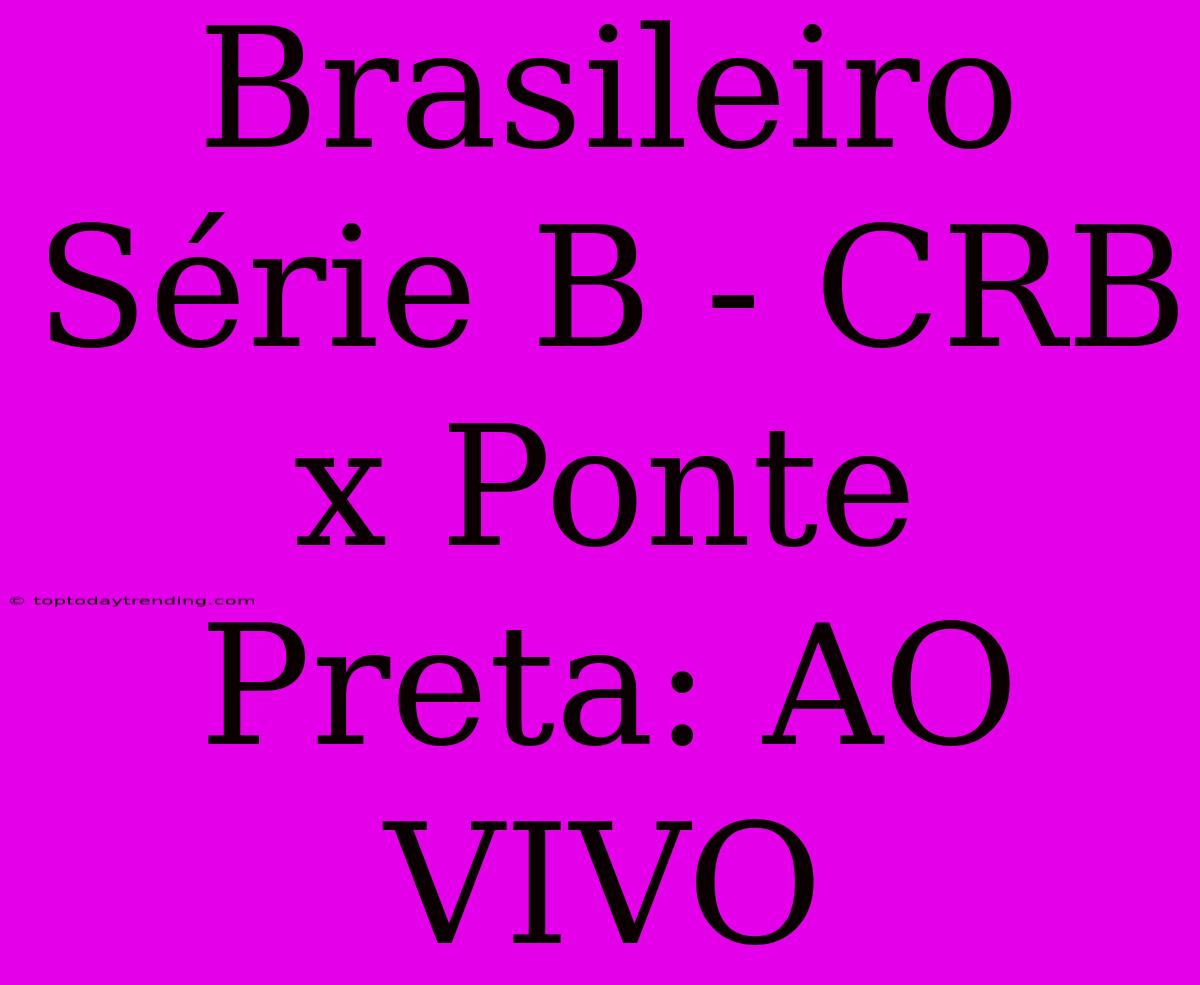 Brasileiro Série B - CRB X Ponte Preta: AO VIVO