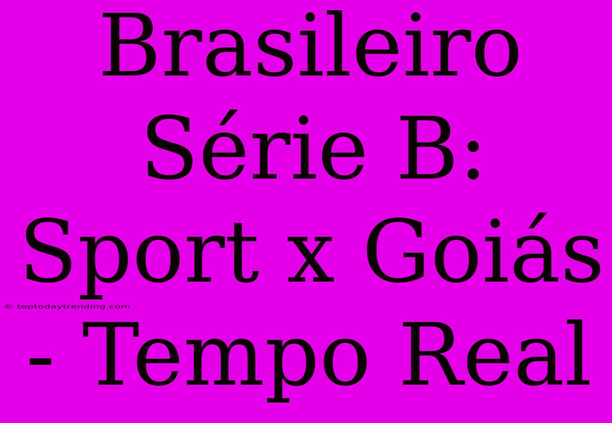 Brasileiro Série B: Sport X Goiás - Tempo Real