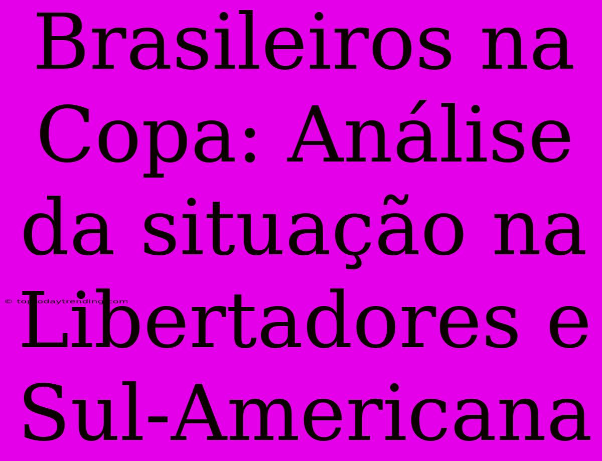 Brasileiros Na Copa: Análise Da Situação Na Libertadores E Sul-Americana