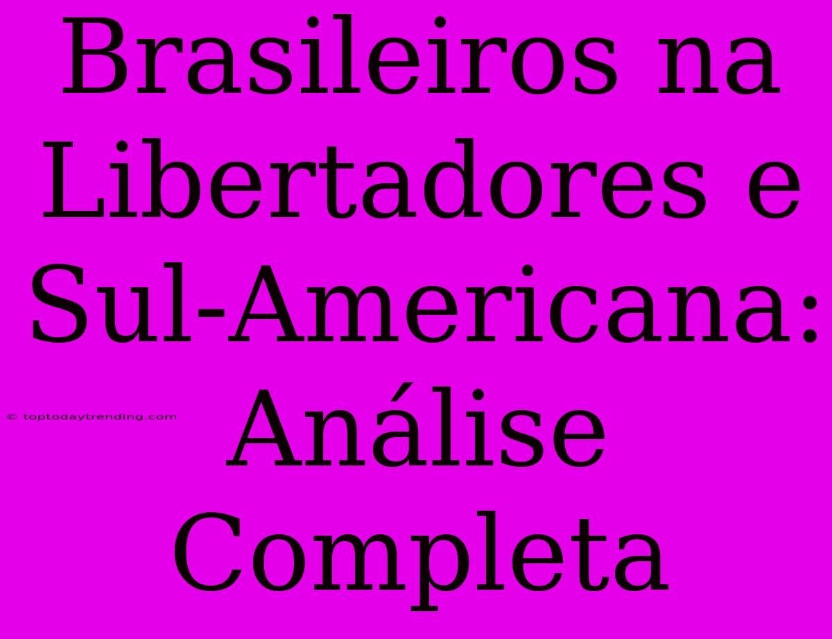 Brasileiros Na Libertadores E Sul-Americana: Análise Completa