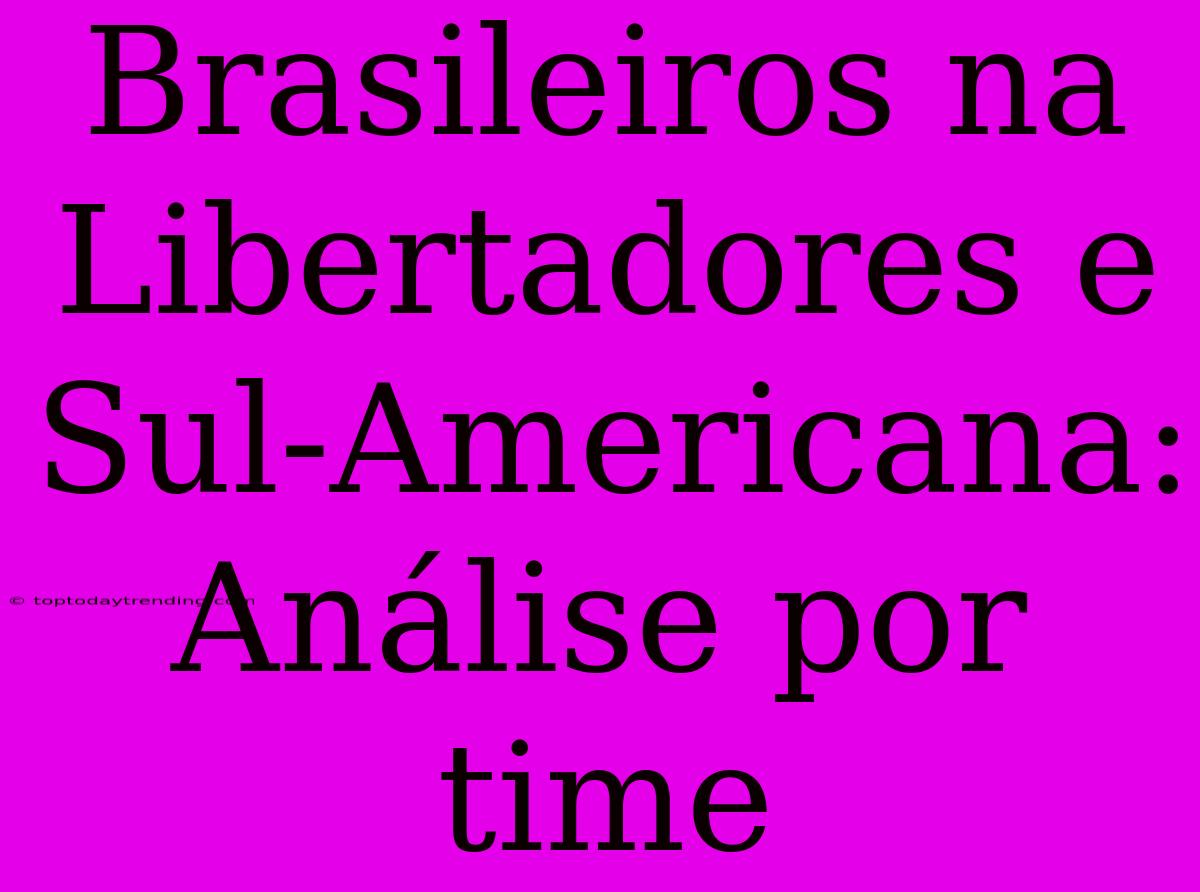 Brasileiros Na Libertadores E Sul-Americana: Análise Por Time