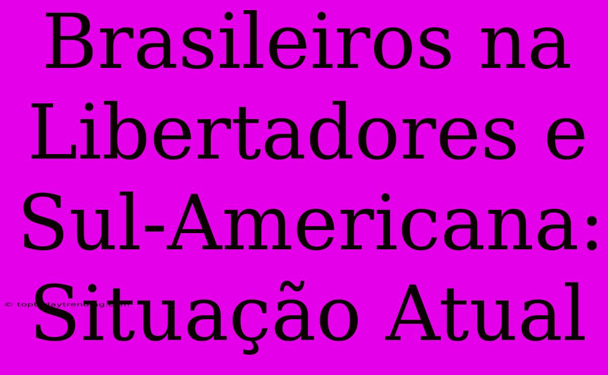 Brasileiros Na Libertadores E Sul-Americana: Situação Atual