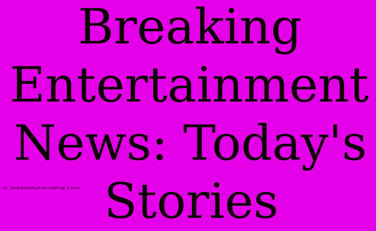 Breaking Entertainment News: Today's Stories