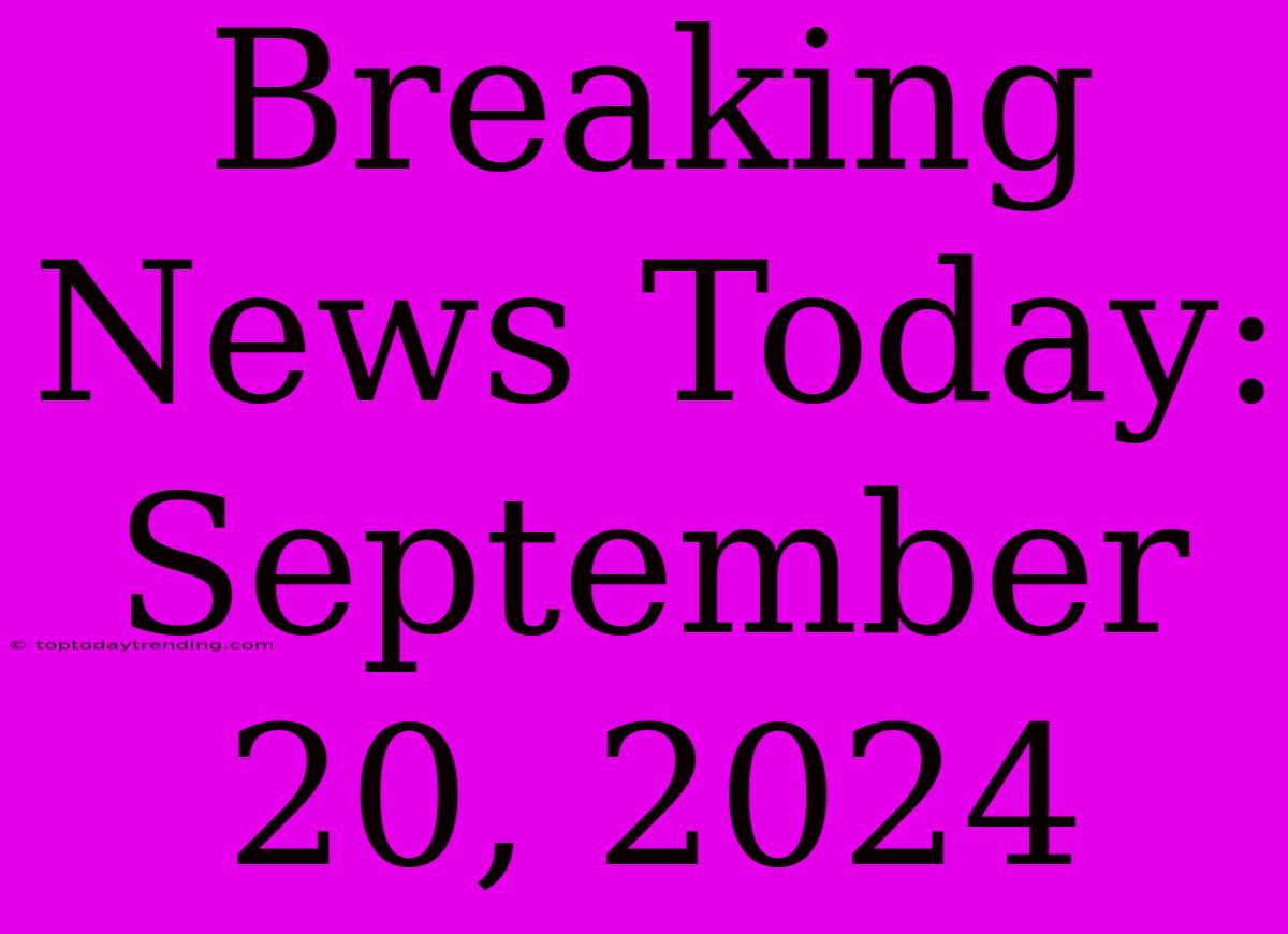 Breaking News Today: September 20, 2024