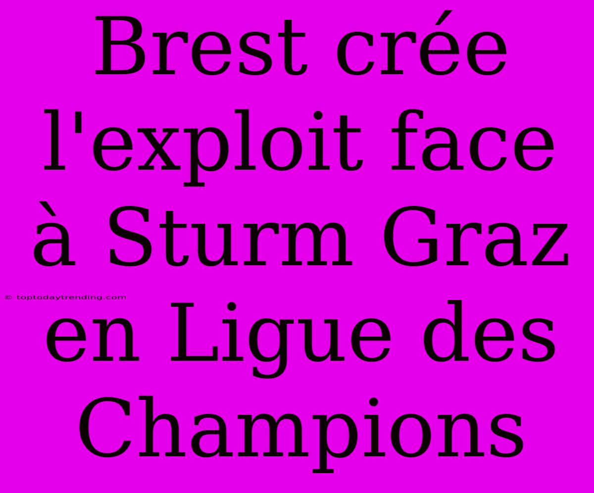 Brest Crée L'exploit Face À Sturm Graz En Ligue Des Champions