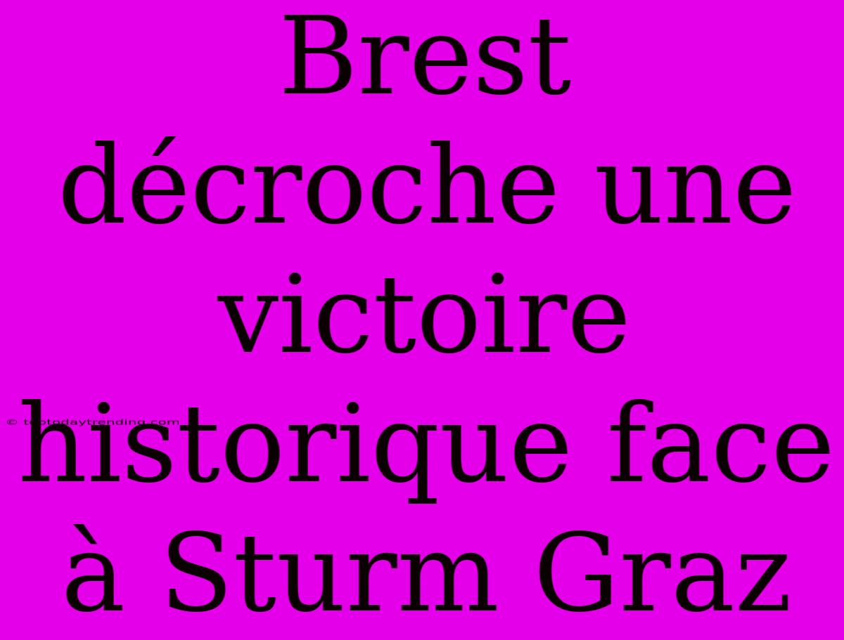 Brest Décroche Une Victoire Historique Face À Sturm Graz