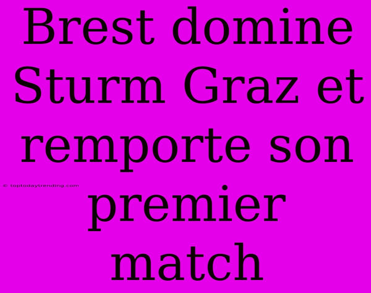 Brest Domine Sturm Graz Et Remporte Son Premier Match