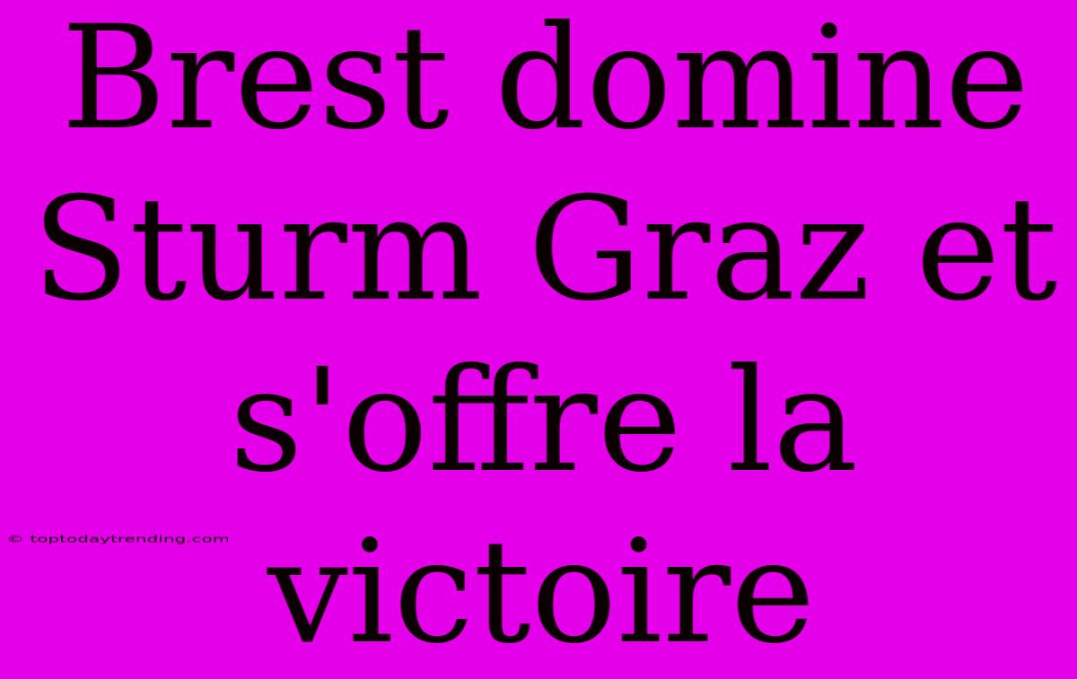 Brest Domine Sturm Graz Et S'offre La Victoire