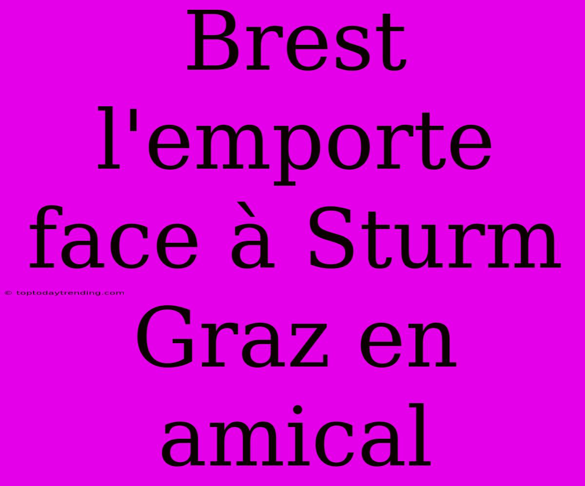 Brest L'emporte Face À Sturm Graz En Amical