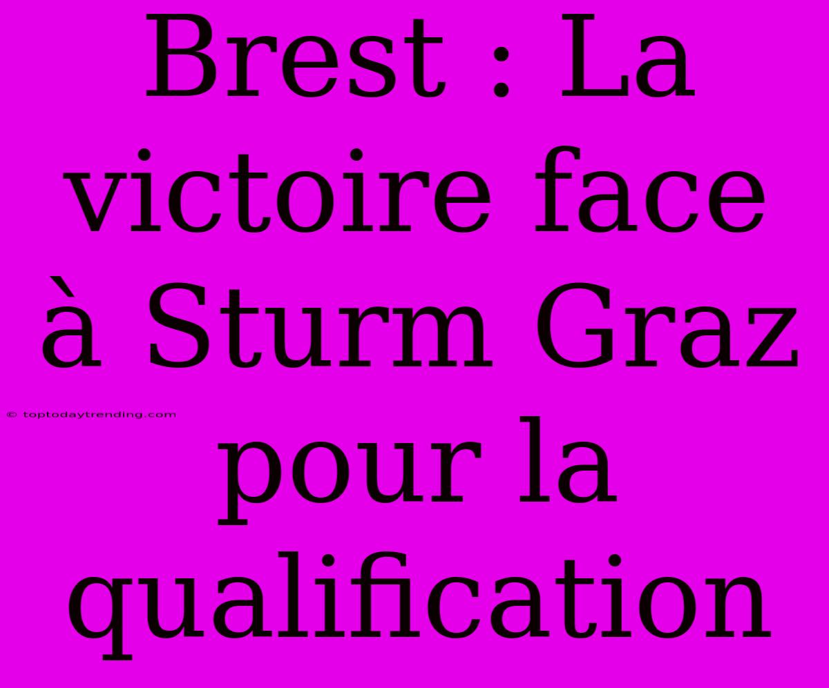 Brest : La Victoire Face À Sturm Graz Pour La Qualification