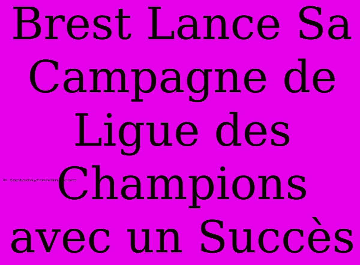 Brest Lance Sa Campagne De Ligue Des Champions Avec Un Succès