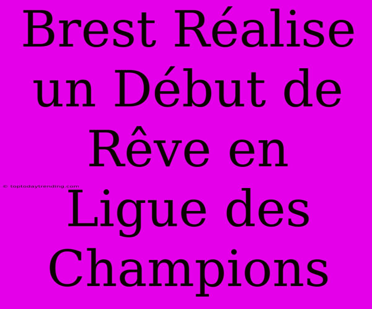 Brest Réalise Un Début De Rêve En Ligue Des Champions