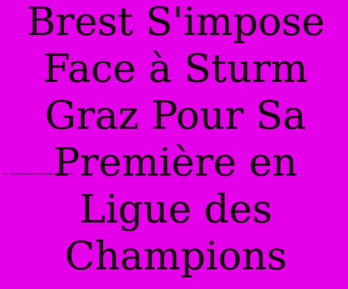 Brest S'impose Face À Sturm Graz Pour Sa Première En Ligue Des Champions