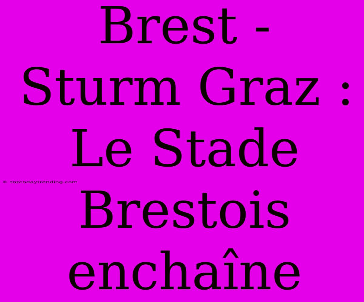 Brest - Sturm Graz : Le Stade Brestois Enchaîne