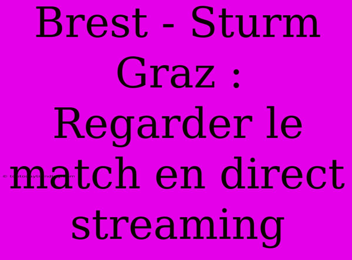 Brest - Sturm Graz : Regarder Le Match En Direct Streaming