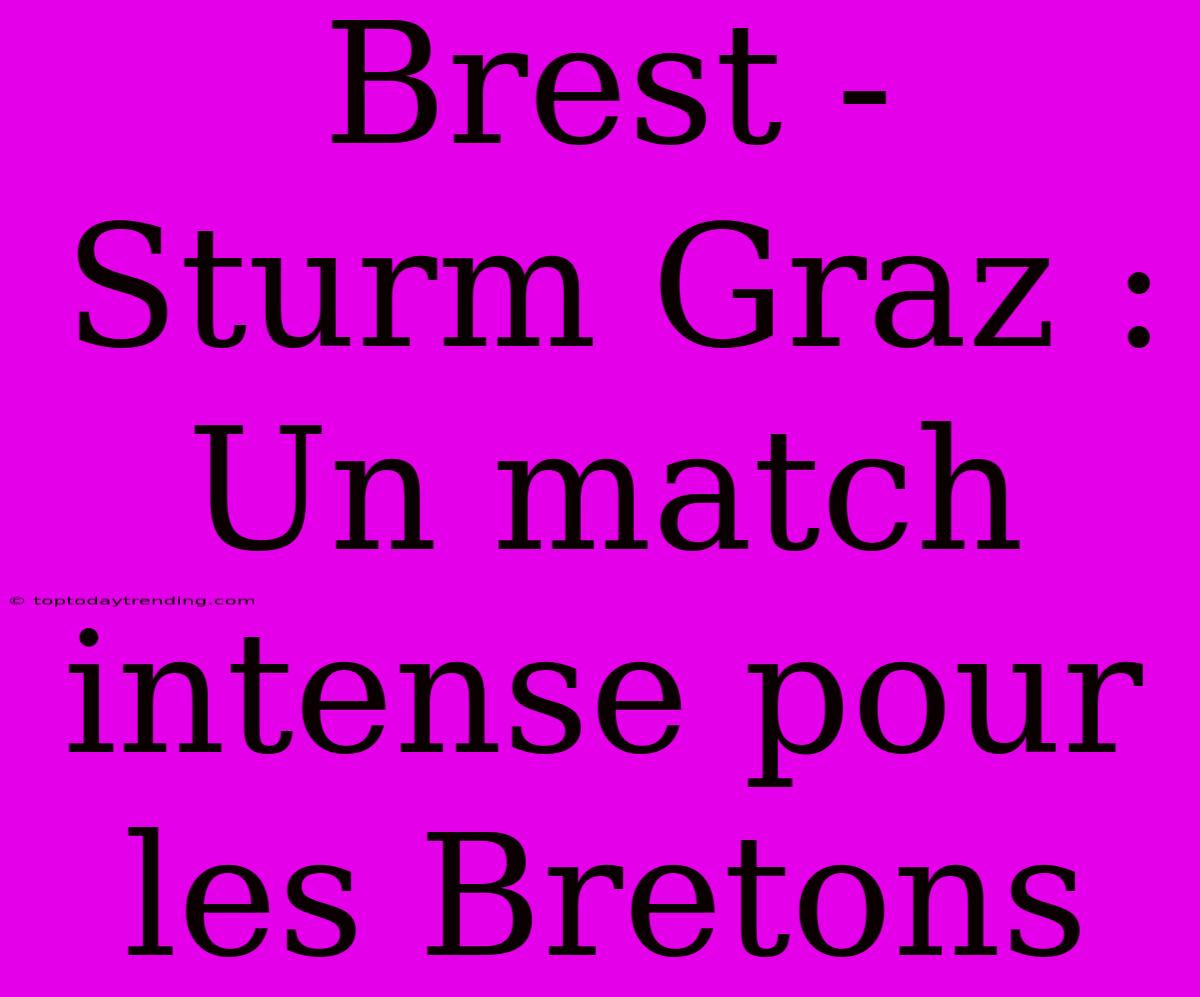 Brest - Sturm Graz : Un Match Intense Pour Les Bretons