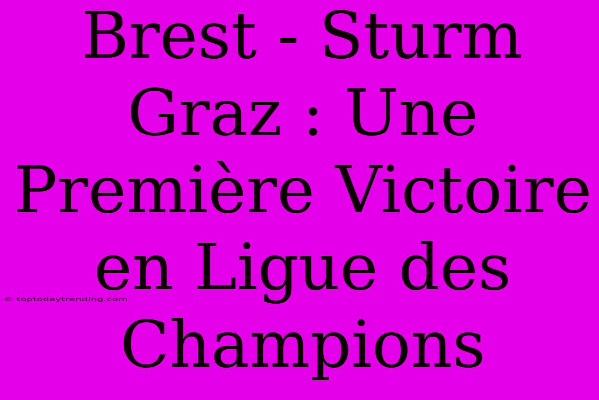 Brest - Sturm Graz : Une Première Victoire En Ligue Des Champions