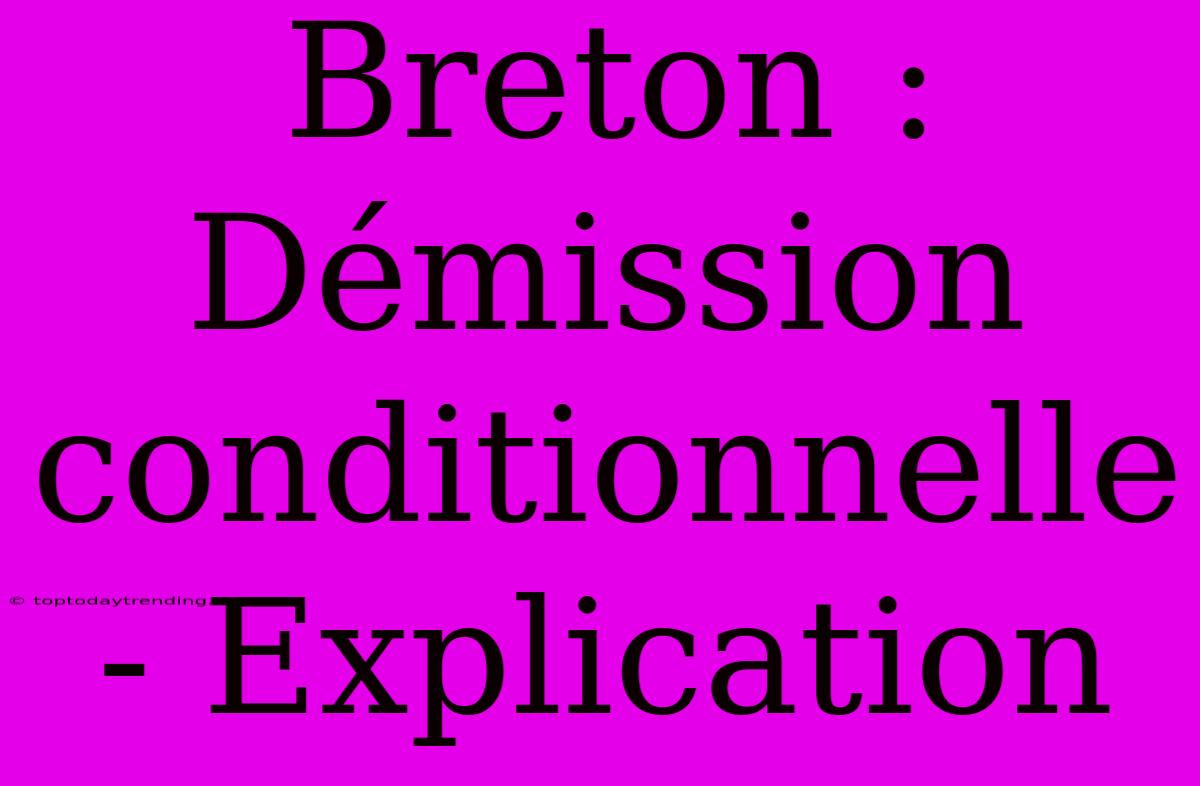 Breton : Démission Conditionnelle - Explication