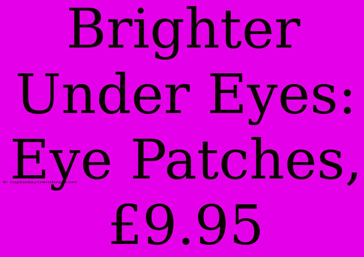 Brighter Under Eyes: Eye Patches, £9.95