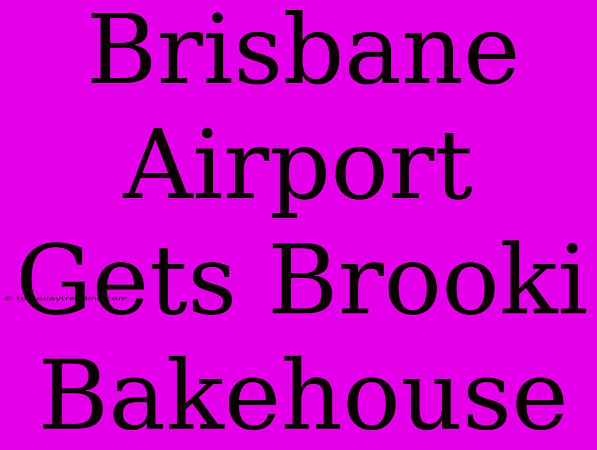 Brisbane Airport Gets Brooki Bakehouse