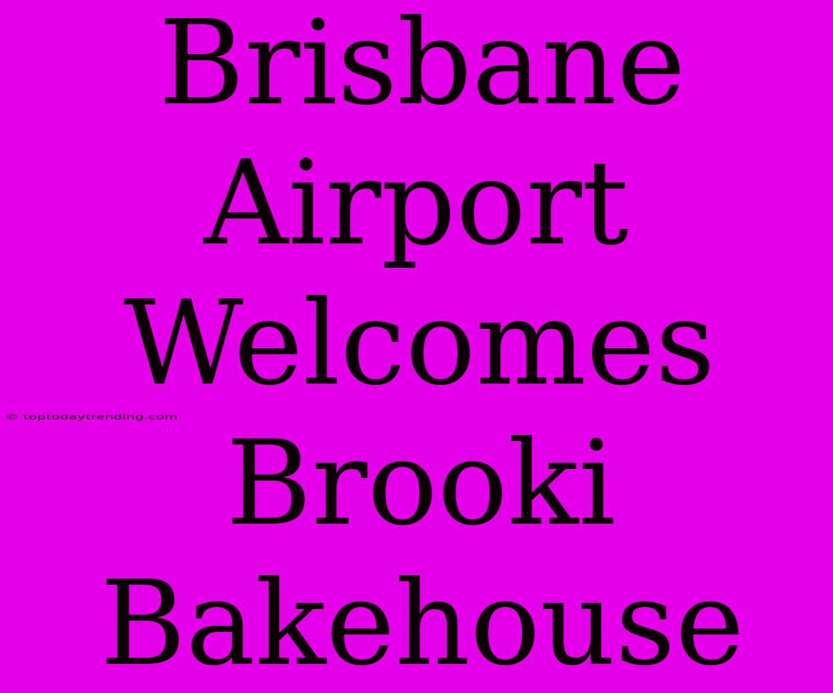 Brisbane Airport Welcomes Brooki Bakehouse