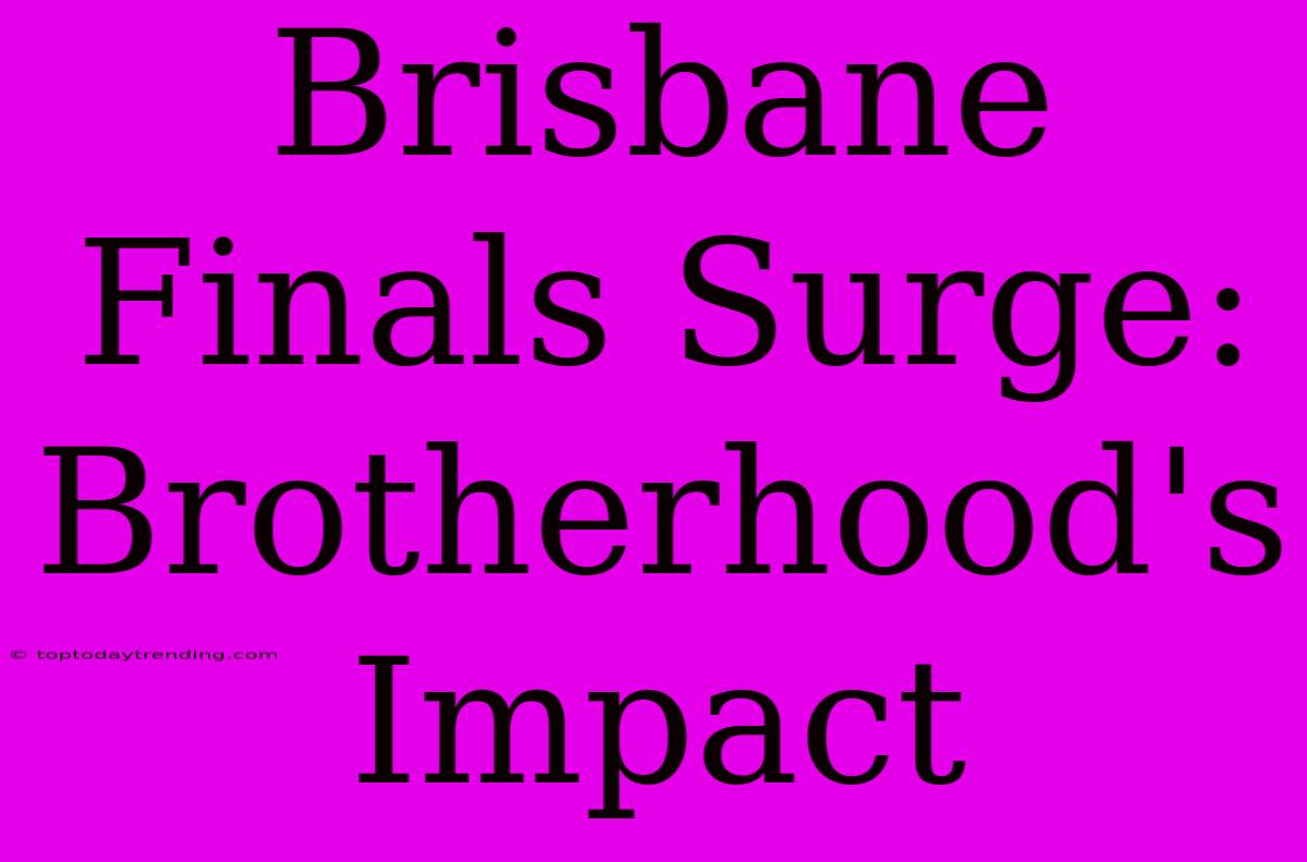 Brisbane Finals Surge: Brotherhood's Impact