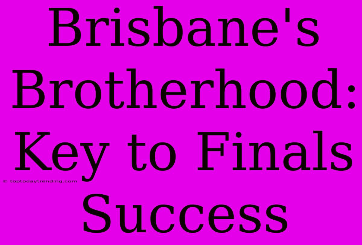 Brisbane's Brotherhood: Key To Finals Success