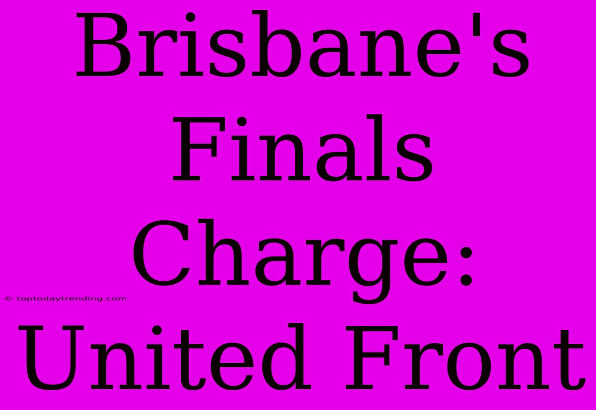 Brisbane's Finals Charge: United Front