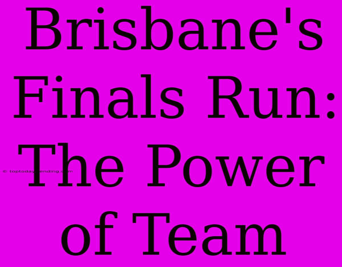 Brisbane's Finals Run: The Power Of Team