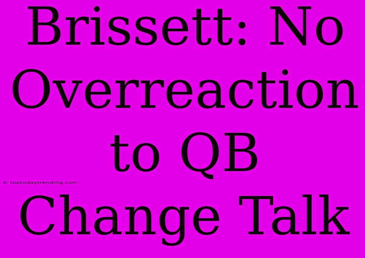 Brissett: No Overreaction To QB Change Talk