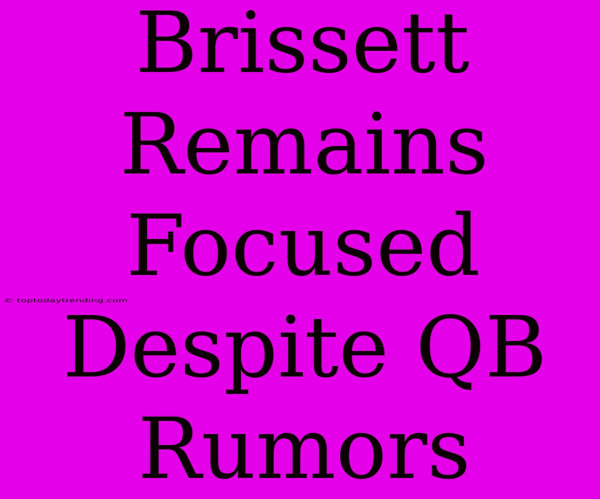 Brissett Remains Focused Despite QB Rumors