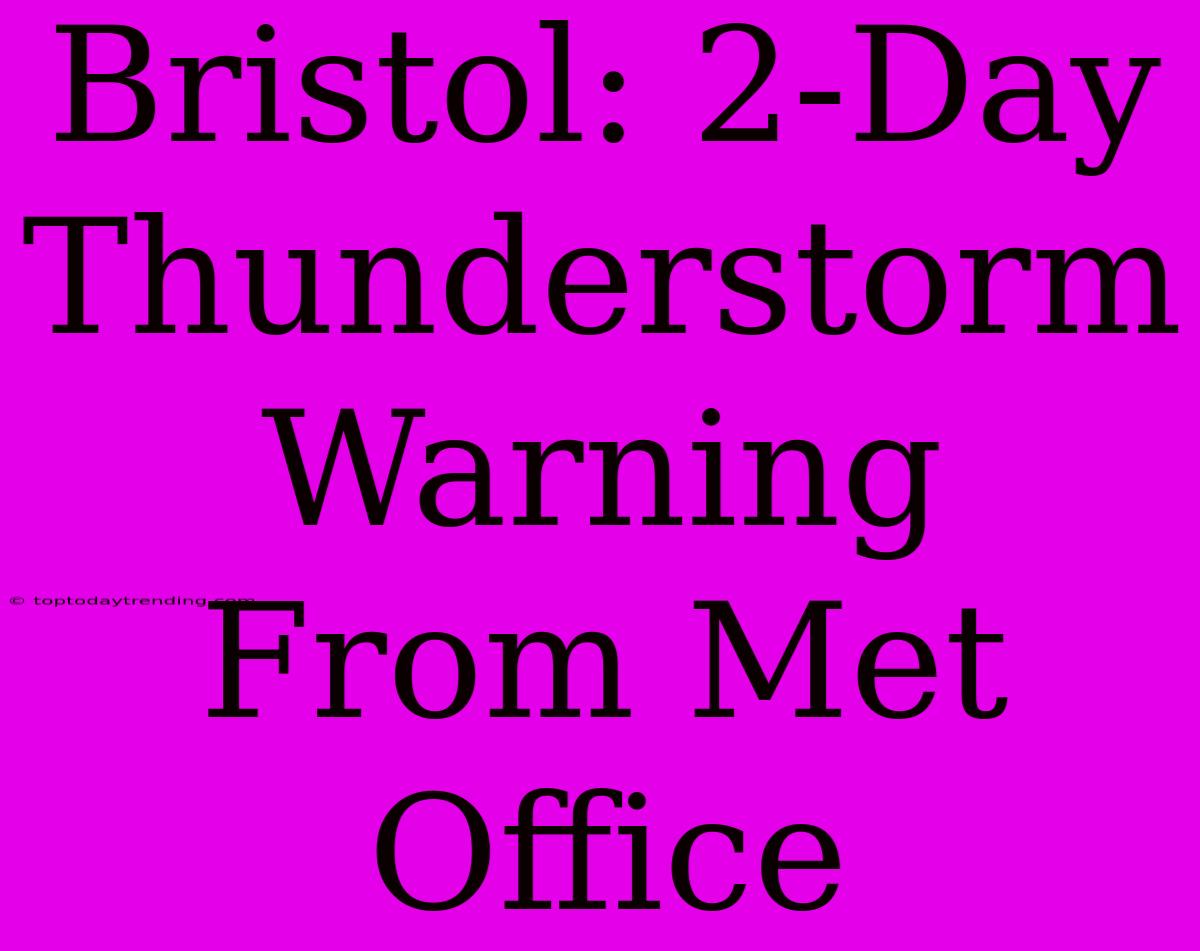 Bristol: 2-Day Thunderstorm Warning From Met Office