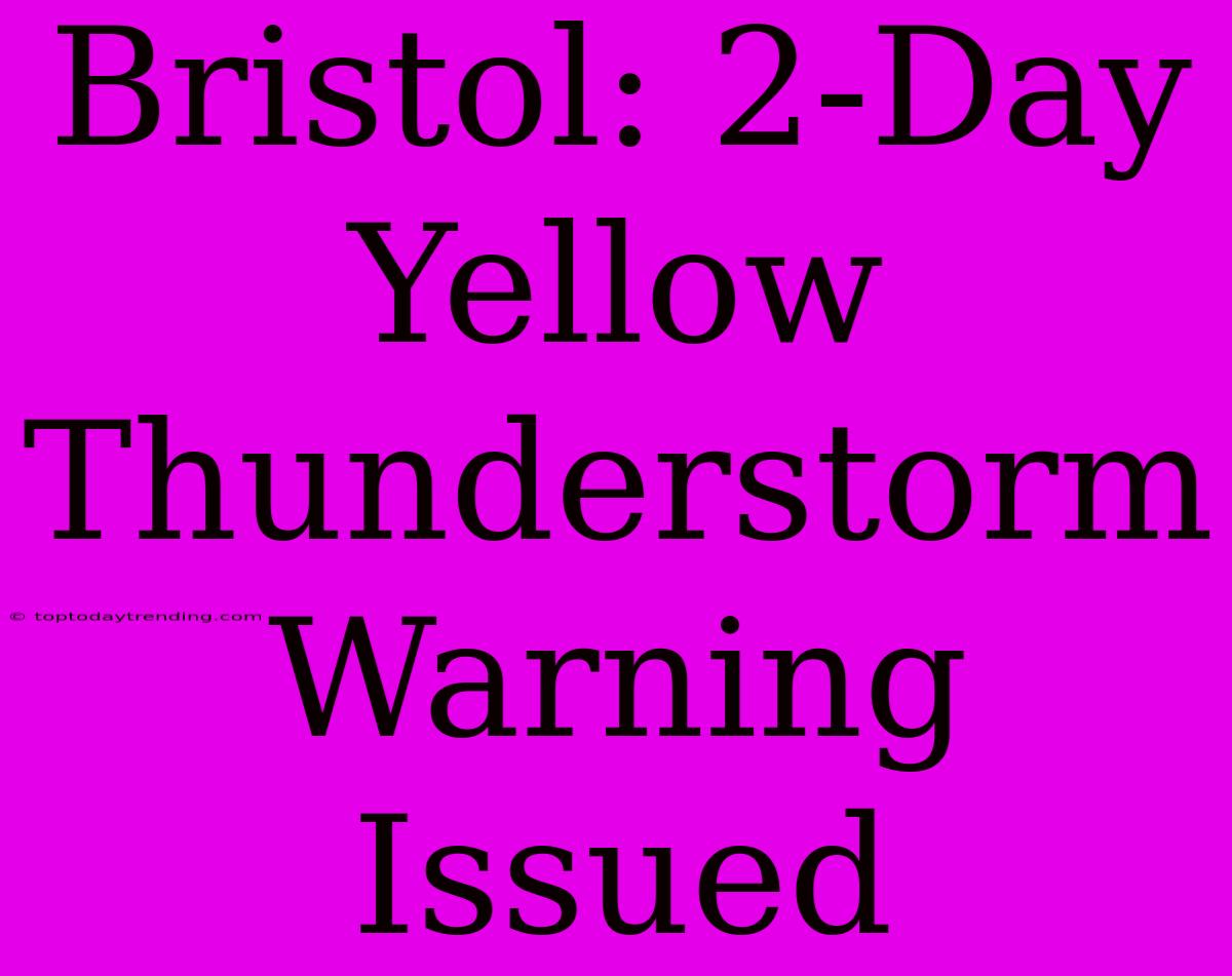 Bristol: 2-Day Yellow Thunderstorm Warning Issued