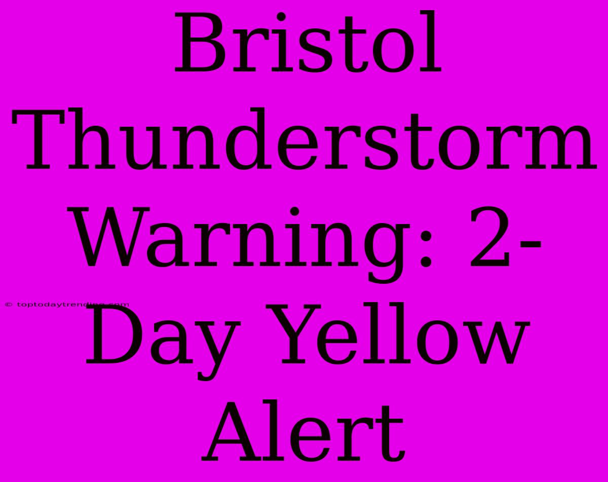 Bristol Thunderstorm Warning: 2-Day Yellow Alert