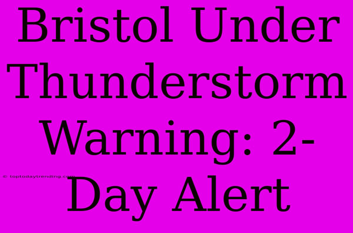 Bristol Under Thunderstorm Warning: 2-Day Alert