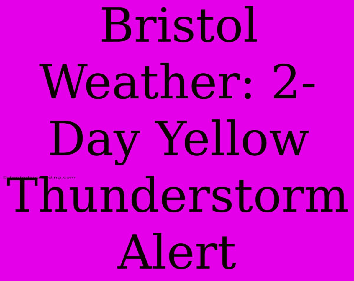 Bristol Weather: 2-Day Yellow Thunderstorm Alert