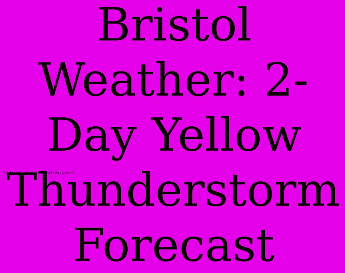 Bristol Weather: 2-Day Yellow Thunderstorm Forecast