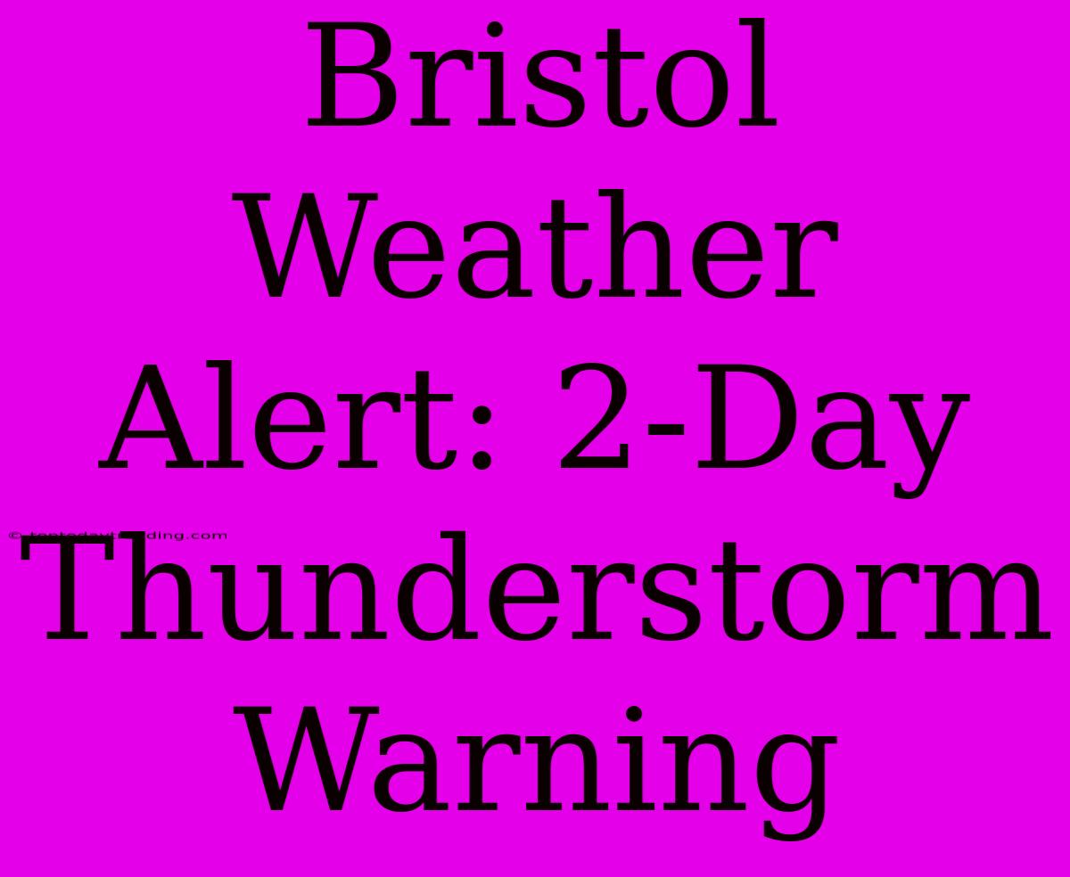 Bristol Weather Alert: 2-Day Thunderstorm Warning