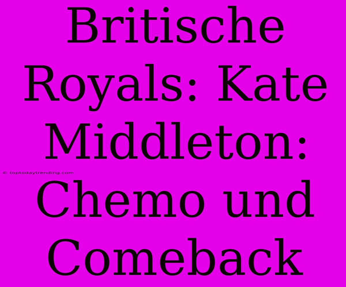 Britische Royals: Kate Middleton: Chemo Und Comeback