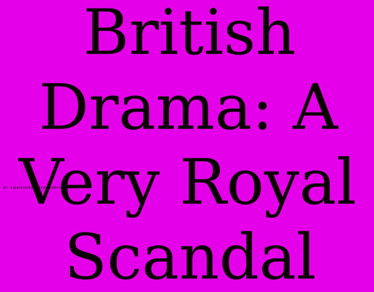 British Drama: A Very Royal Scandal