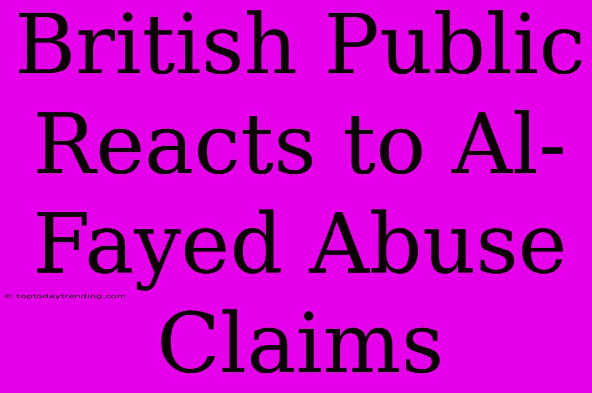 British Public Reacts To Al-Fayed Abuse Claims