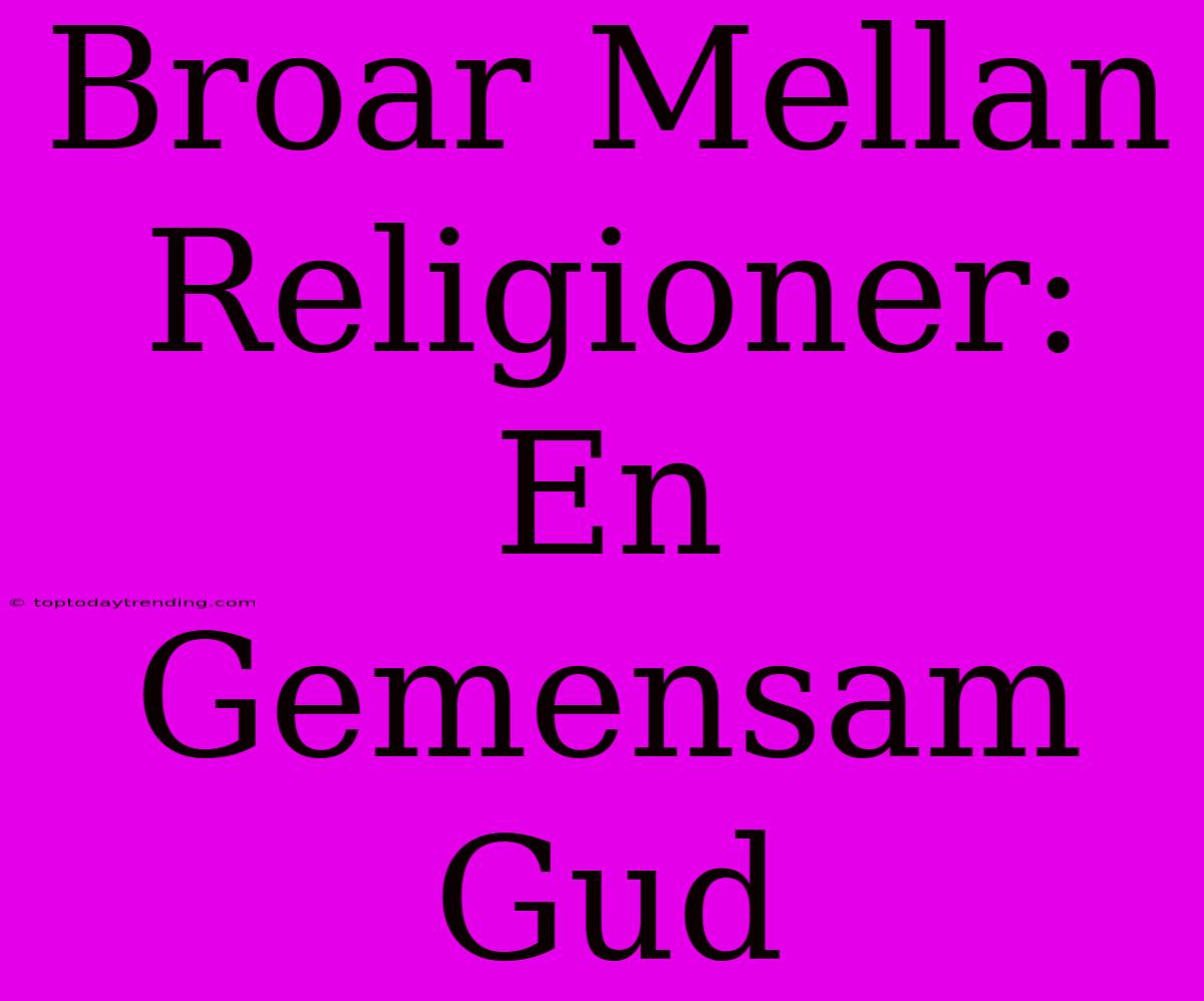 Broar Mellan Religioner: En Gemensam Gud