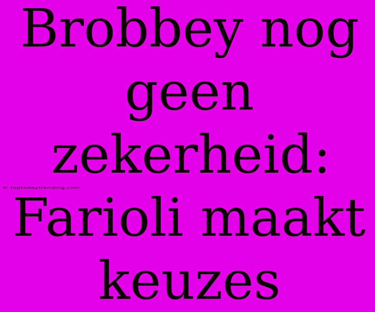 Brobbey Nog Geen Zekerheid: Farioli Maakt Keuzes