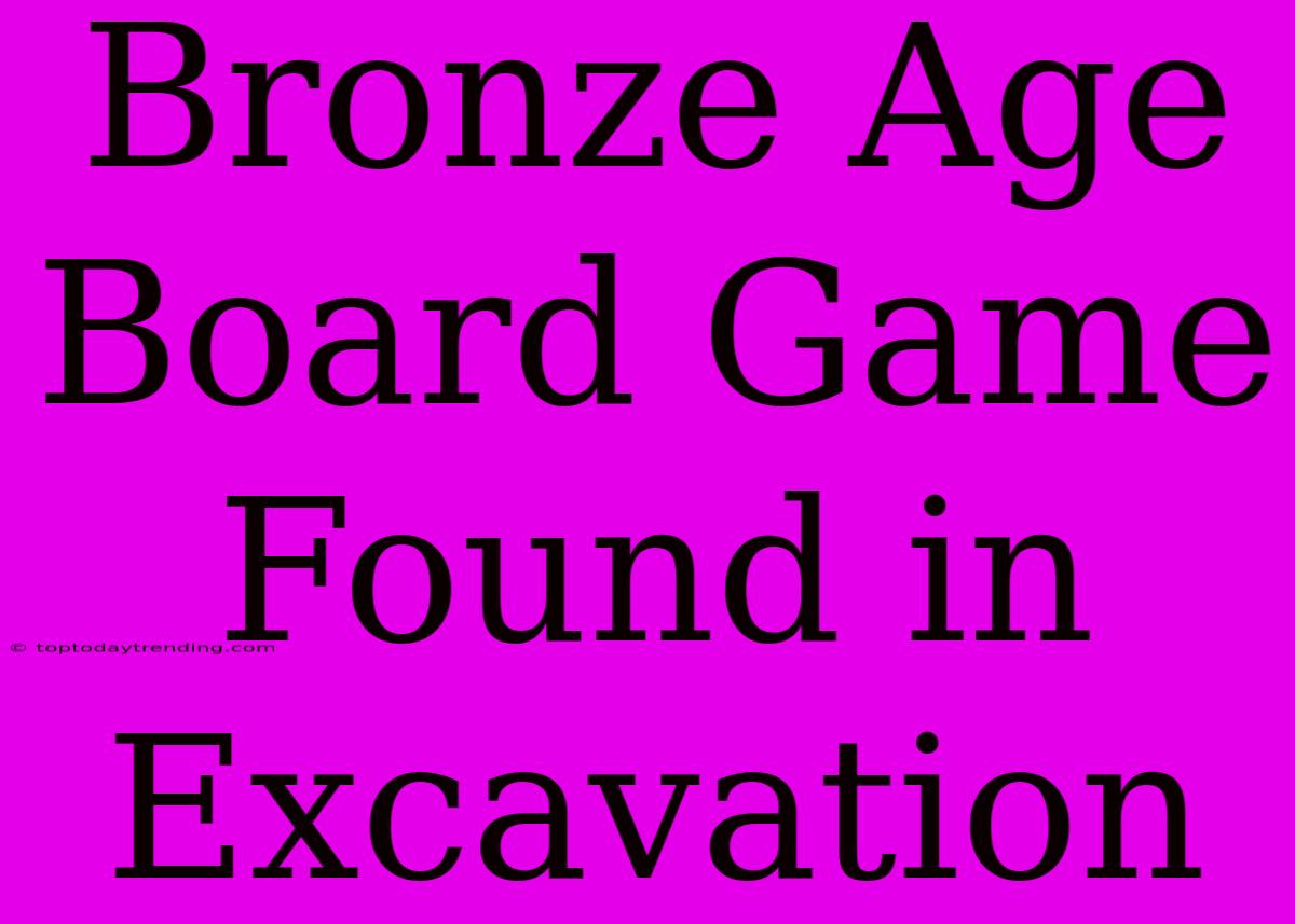 Bronze Age Board Game Found In Excavation