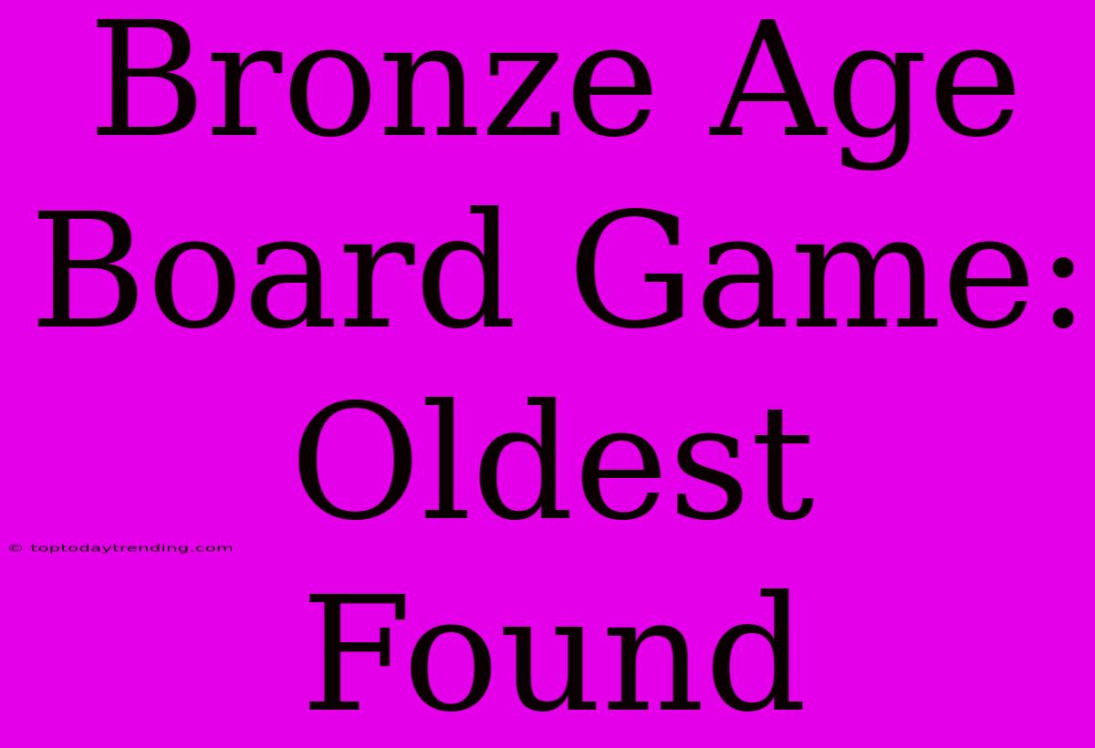 Bronze Age Board Game: Oldest Found