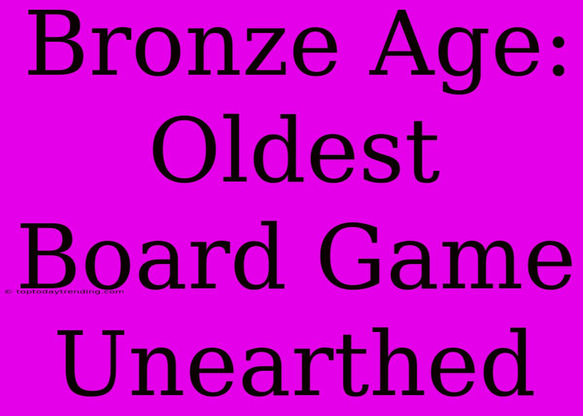 Bronze Age: Oldest Board Game Unearthed