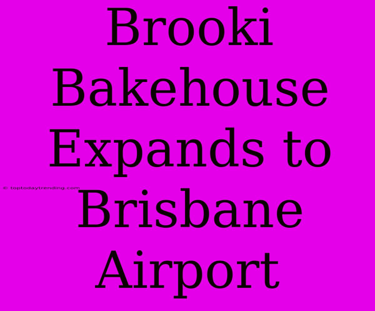 Brooki Bakehouse Expands To Brisbane Airport