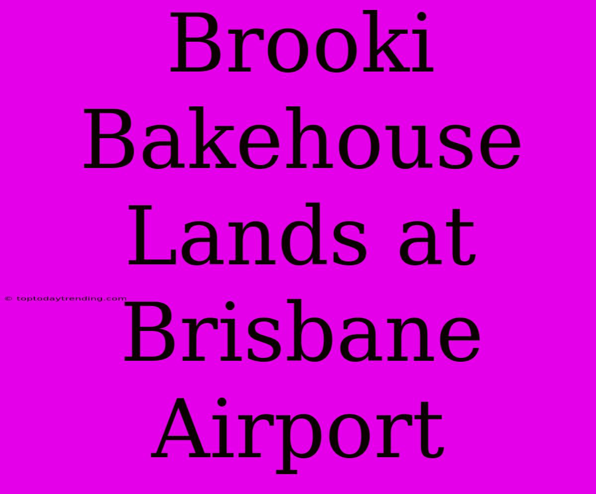 Brooki Bakehouse Lands At Brisbane Airport